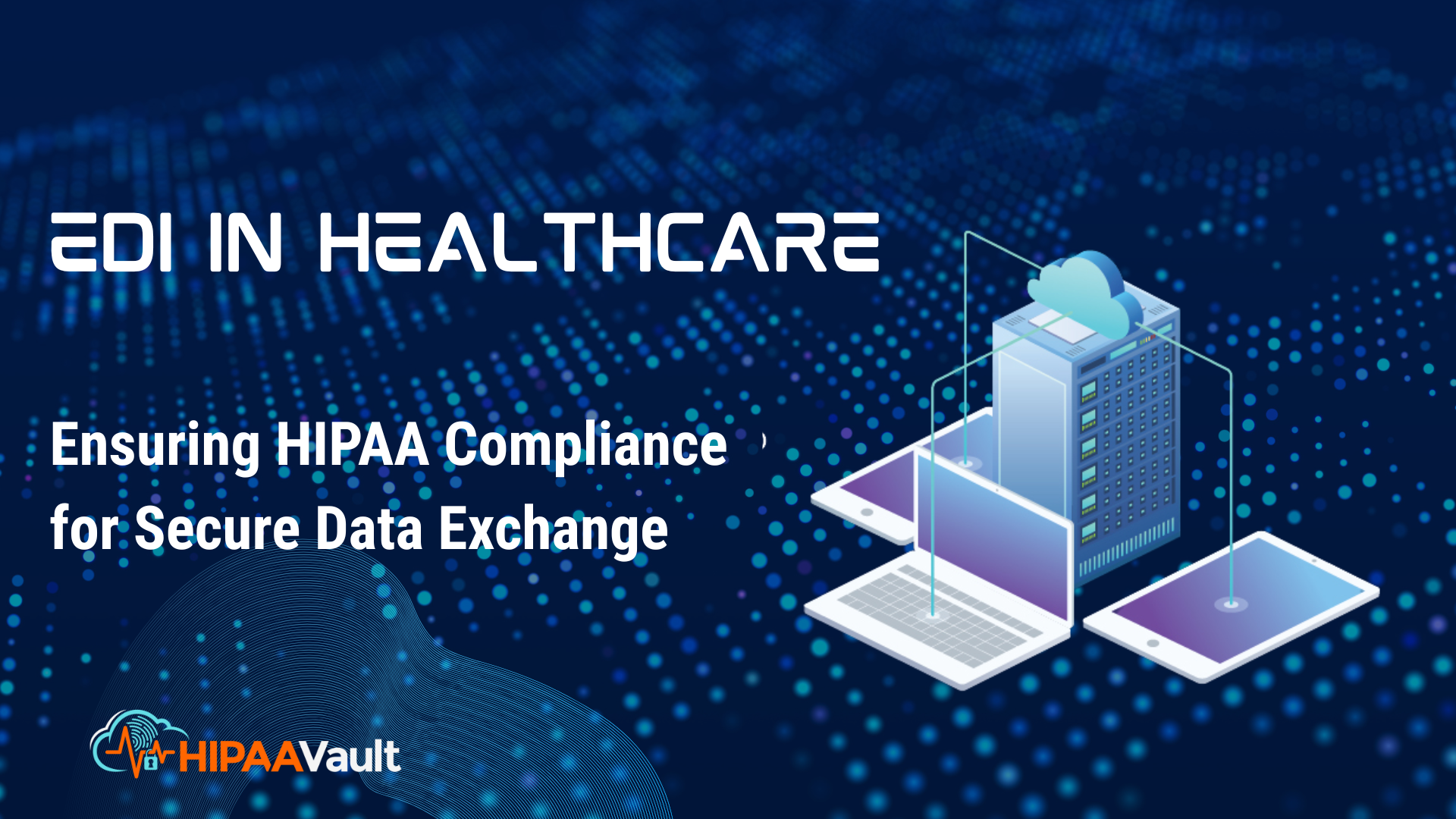 EDI in Healthcare: Ensuring HIPAA Compliance for Secure Data Exchange