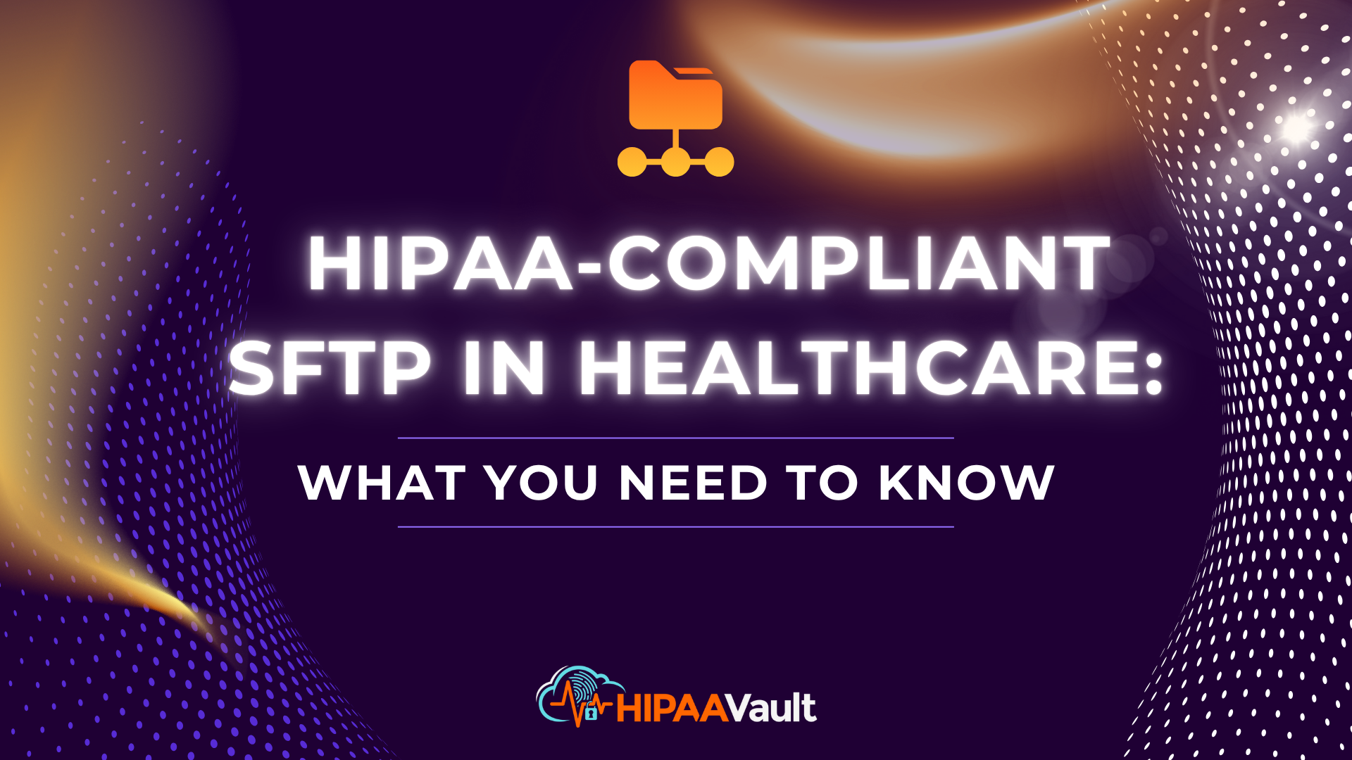 HIPAA-Compliant SFTP in Healthcare: What You Need to Know