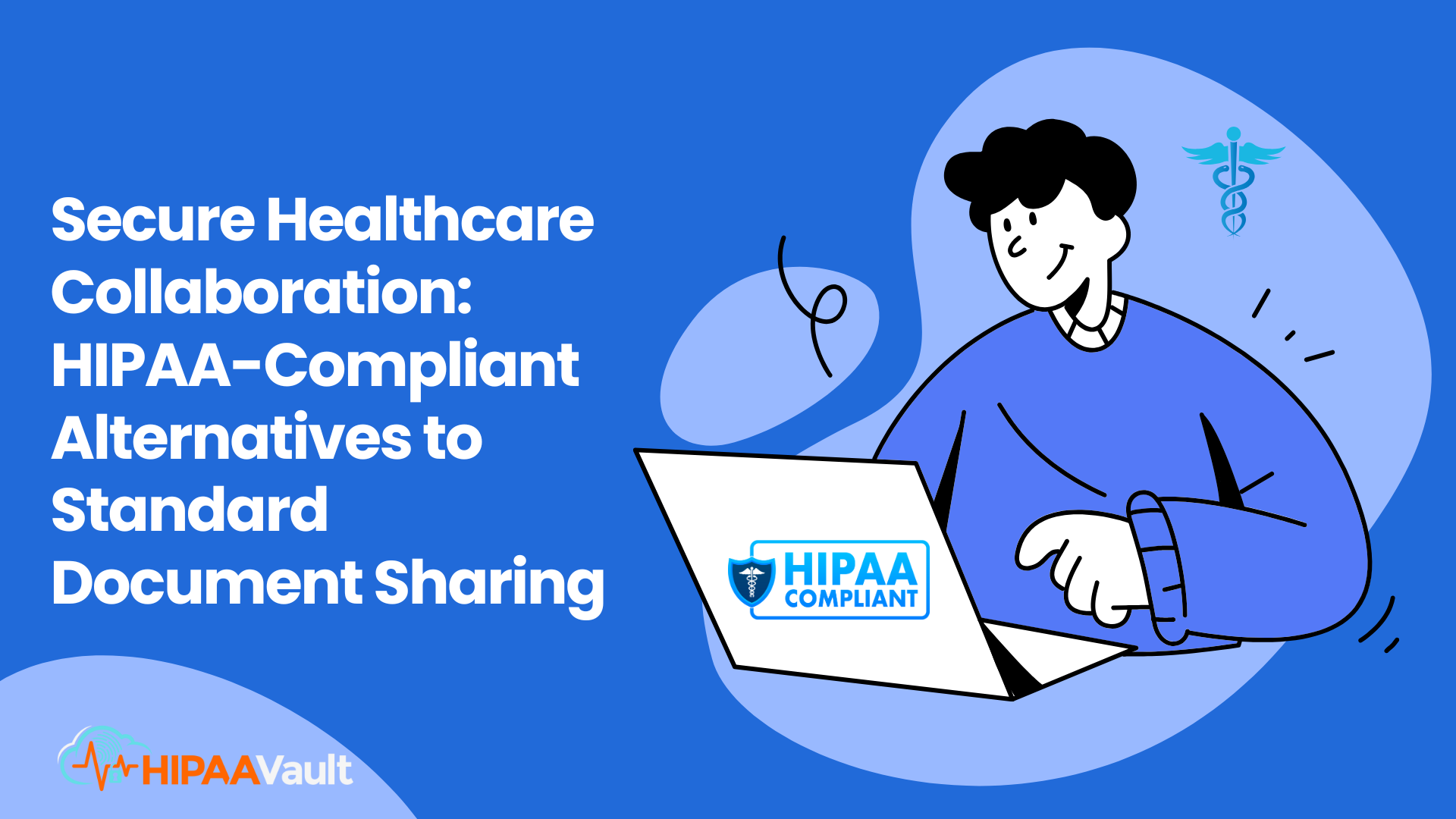 Secure Healthcare Collaboration: HIPAA-Compliant Alternatives to Standard Document Sharing