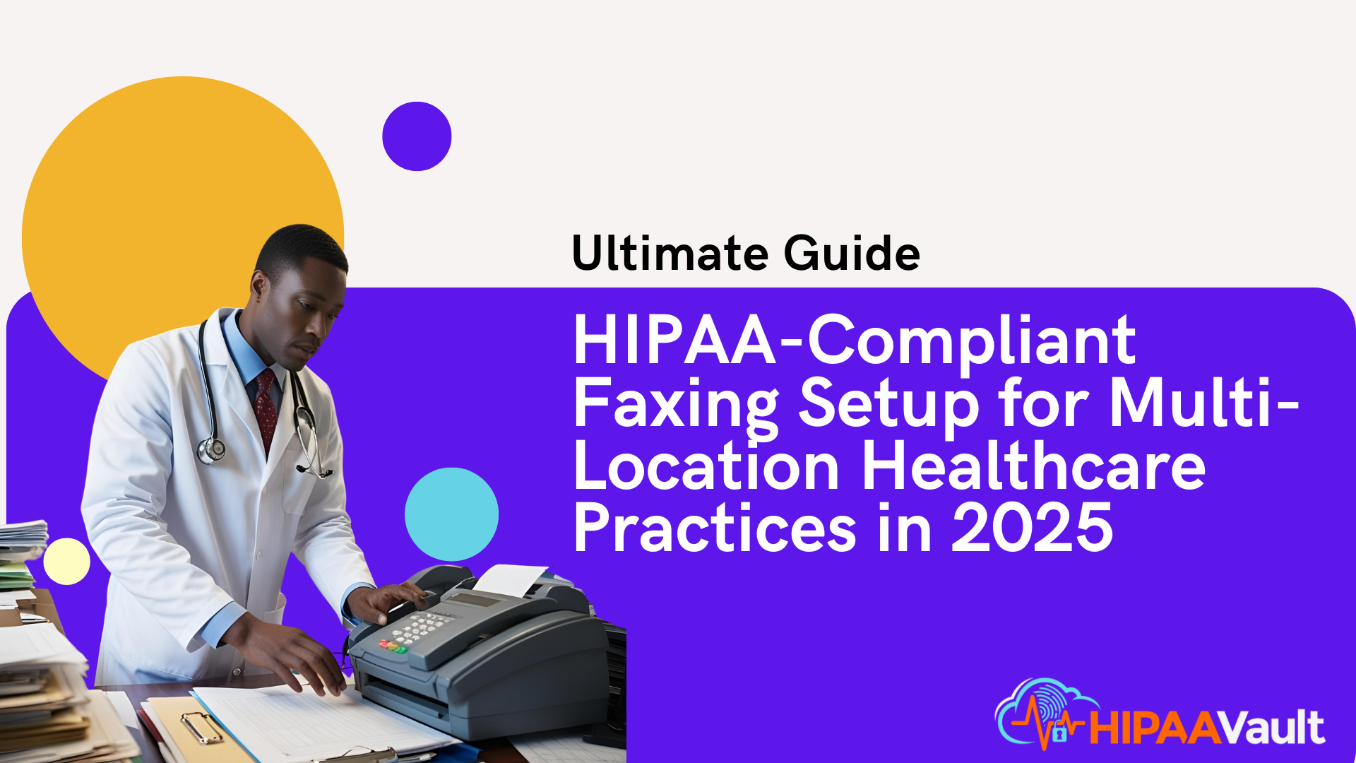 Ultimate Guide: HIPAA-Compliant Faxing Setup for Multi-Location Healthcare Practices in 2025