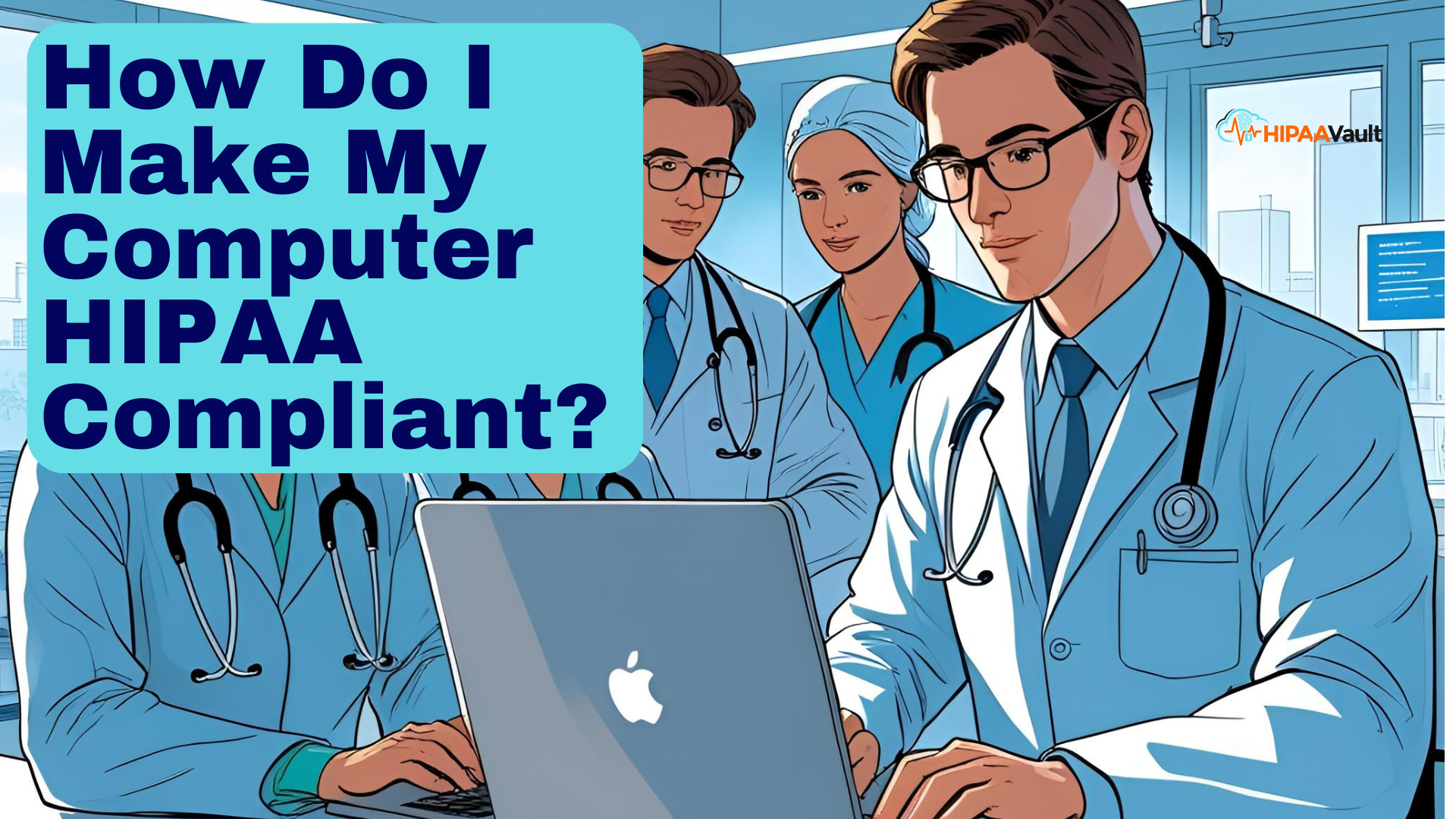 How Do I Make My Computer HIPAA Compliant? Essential Steps for Healthcare Workstations