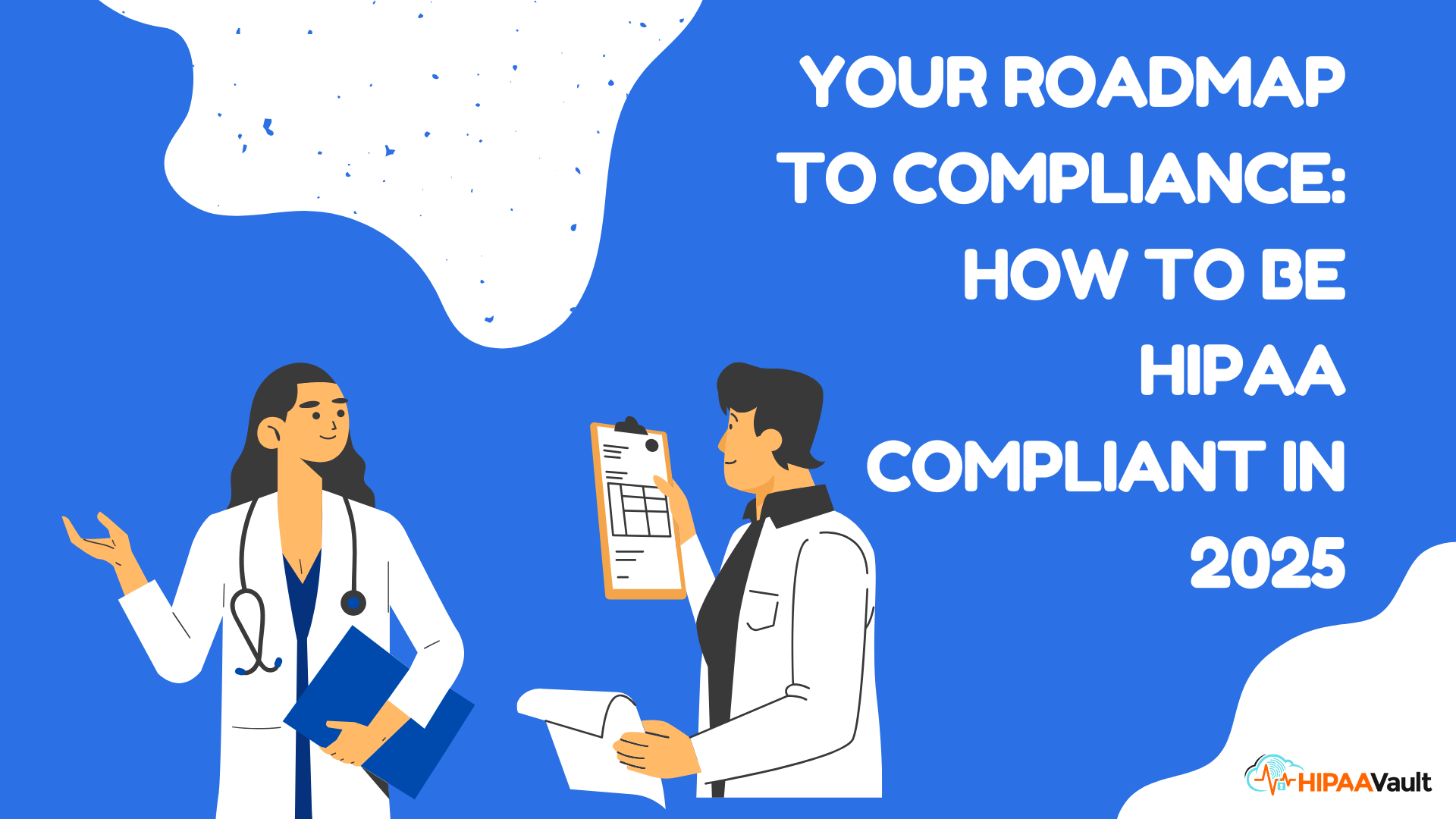 Your Roadmap to Compliance: How to Be HIPAA Compliant in 2025