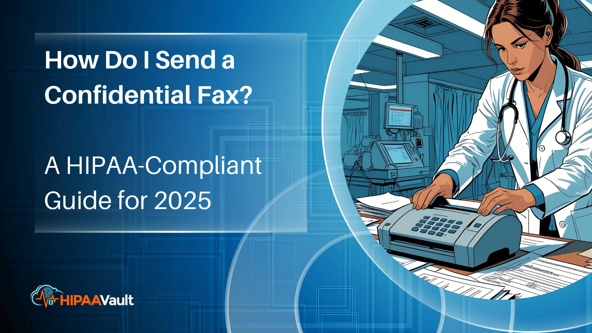 How Do I Send a Confidential Fax? A HIPAA-Compliant Guide for 2025
