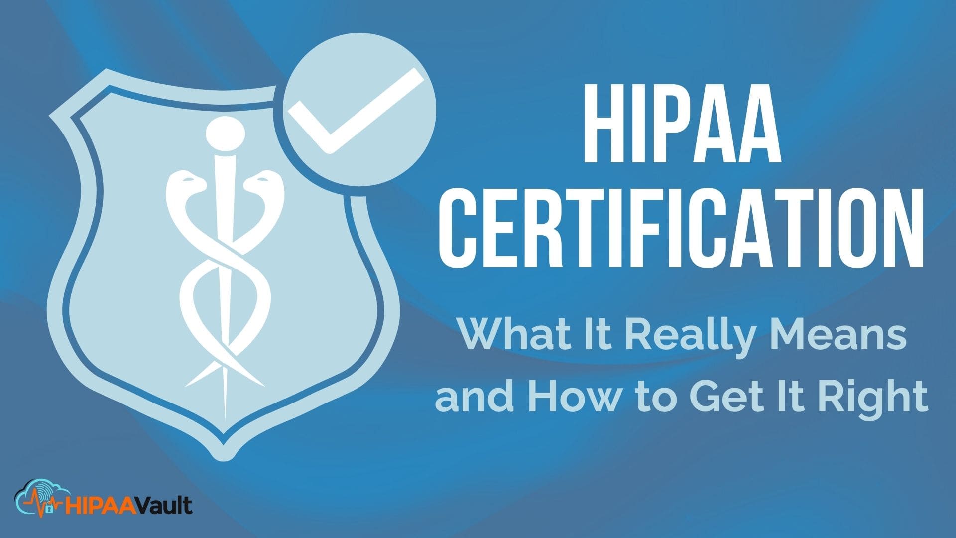 HIPAA Certification: What It Really Means (and How to Get It Right in 2025)