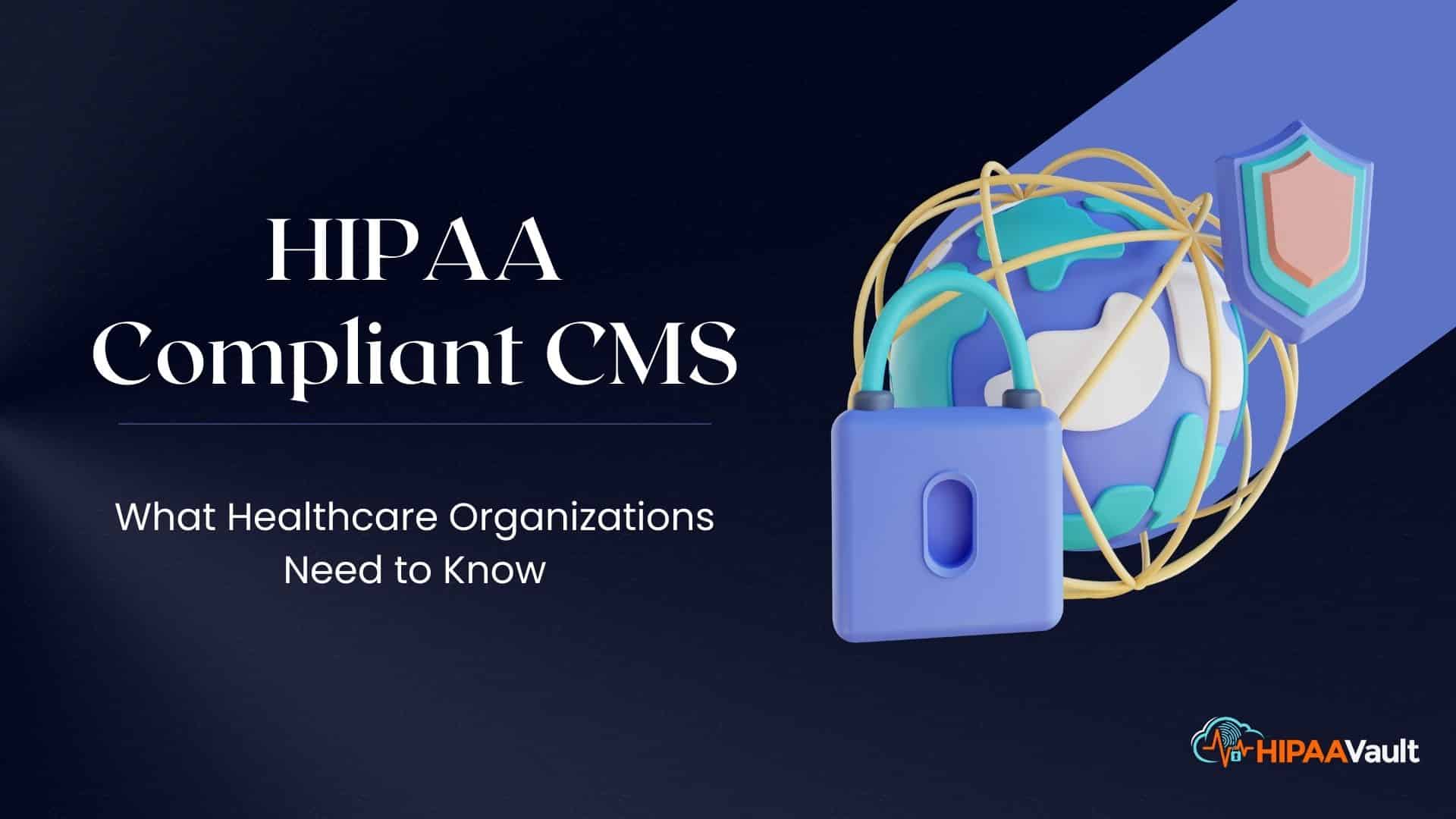 HIPAA Compliant CMS: What Healthcare Organizations Need to Know