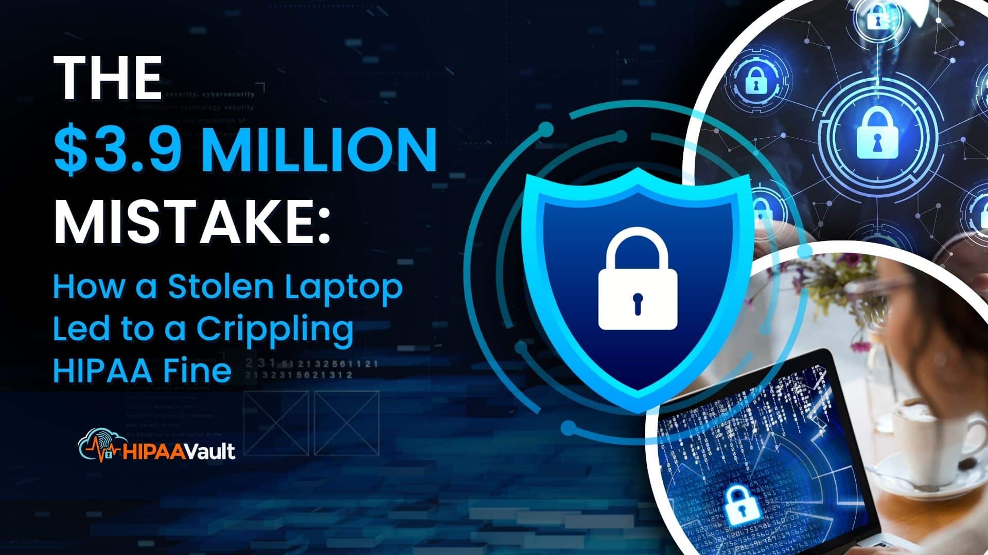 The $3.9 Million Mistake: How a Stolen Laptop Led to a Crippling HIPAA Fine