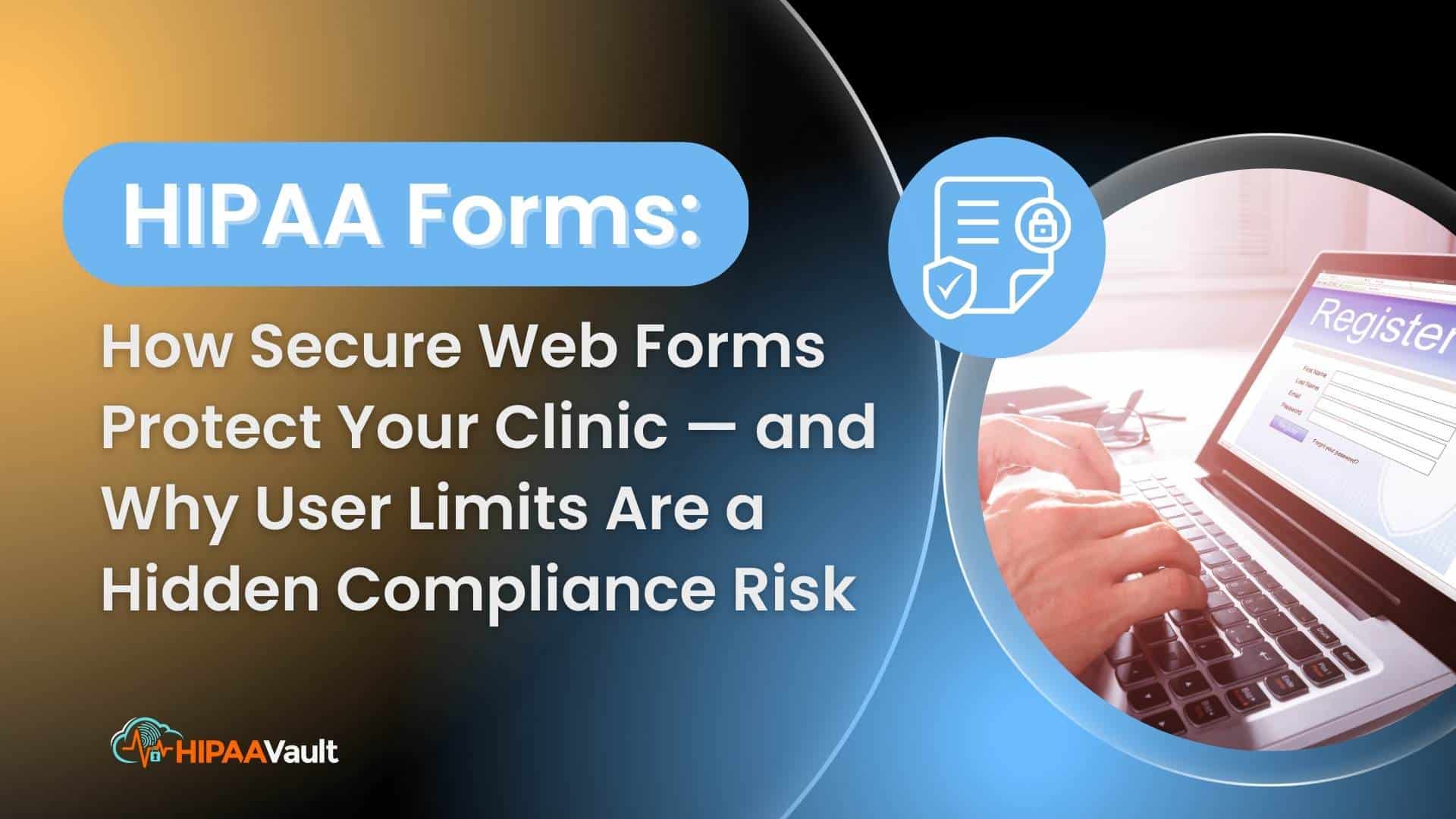 HIPAA Forms: How Secure Web Forms Protect Your Clinic — and Why User Limits Are a Hidden Compliance Risk