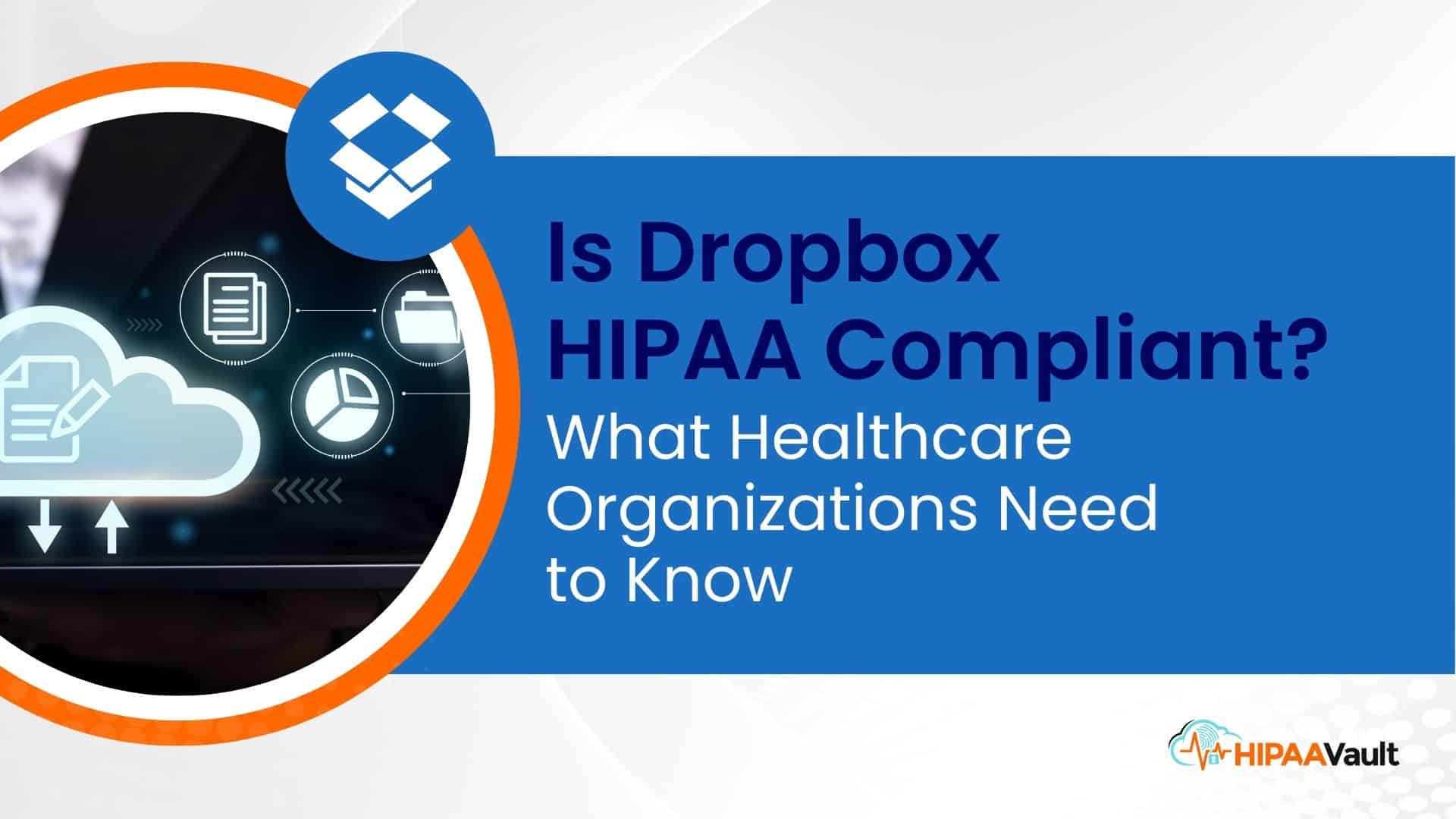 Is Dropbox HIPAA Compliant? What Healthcare Organizations Need to Know