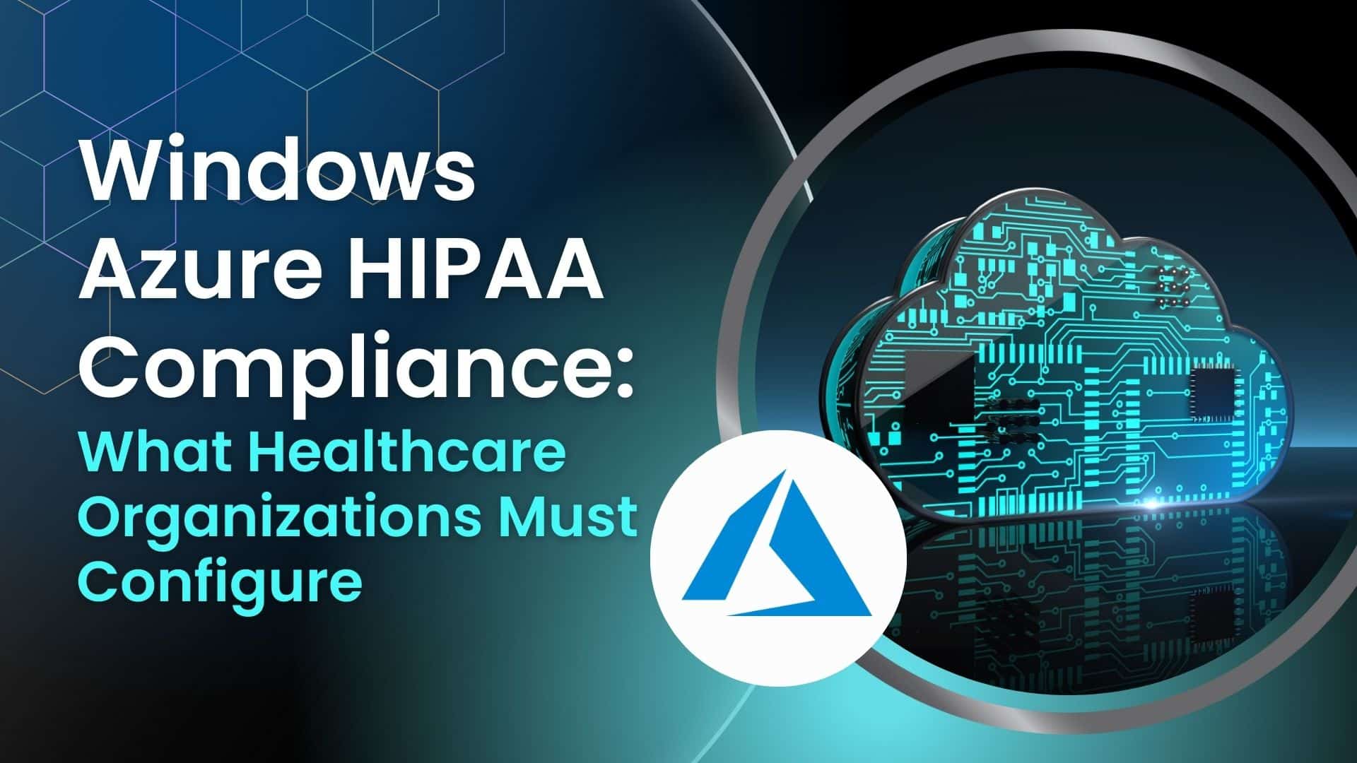 Windows Azure HIPAA Compliance: What Healthcare Organizations Must Configure
