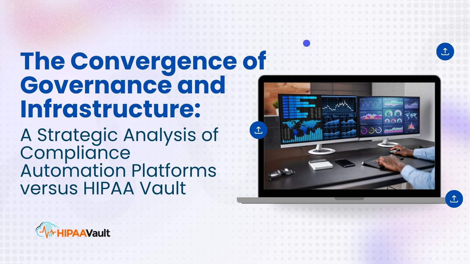 The Convergence of Governance and Infrastructure: A Strategic Analysis of Compliance Automation Platforms versus HIPAA Vault