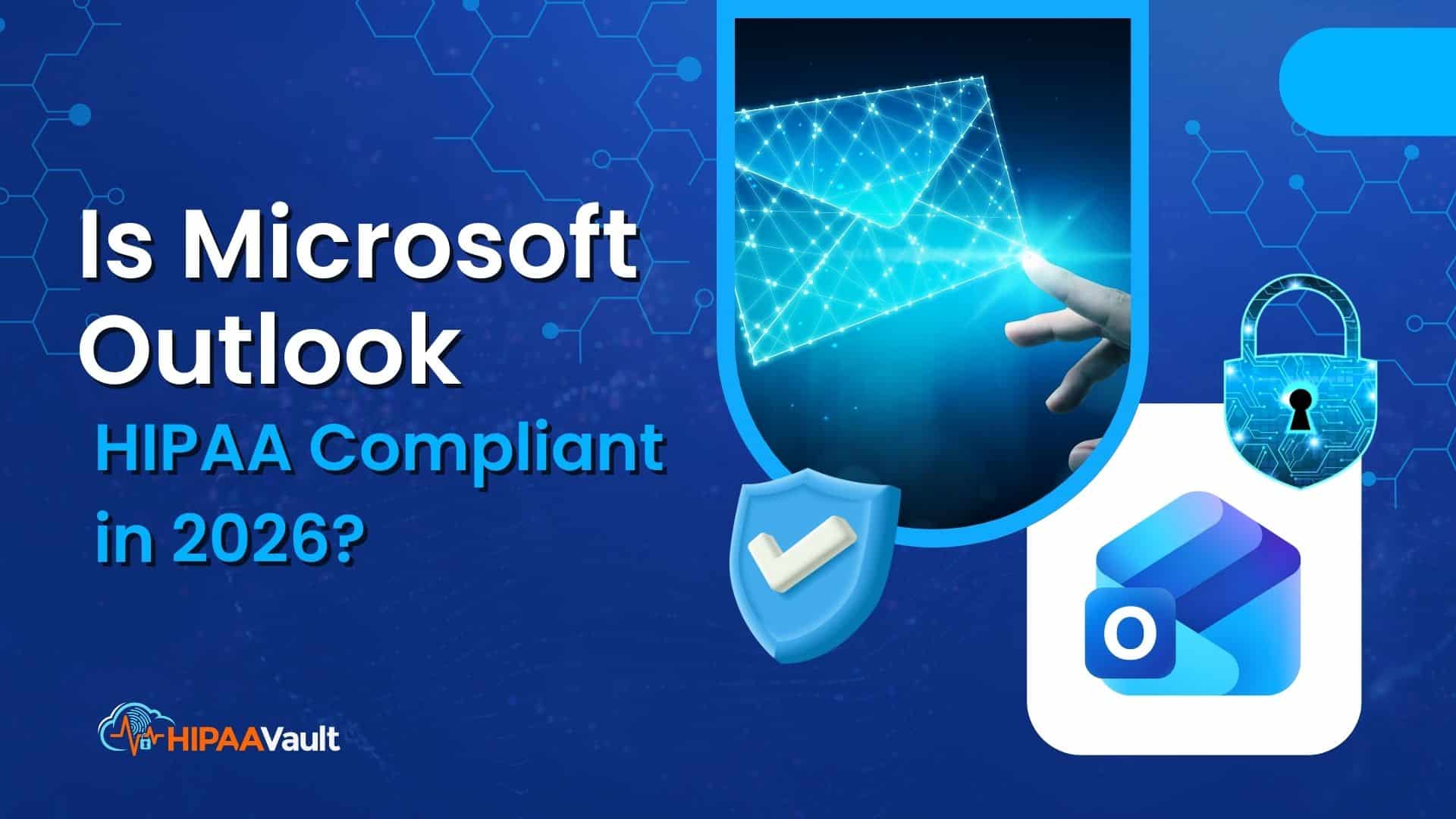 Is Microsoft Outlook HIPAA Compliant in 2026?