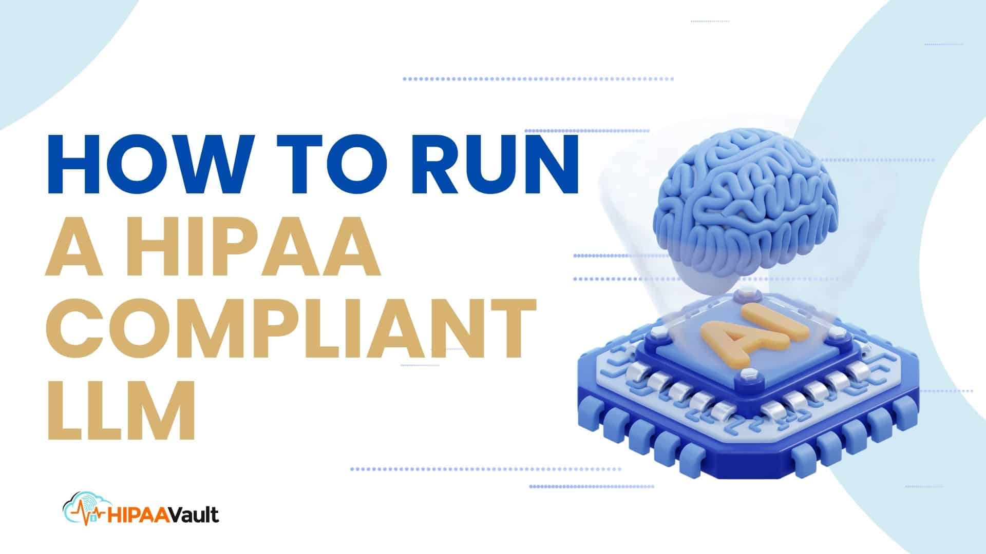How to Run a HIPAA Compliant LLM