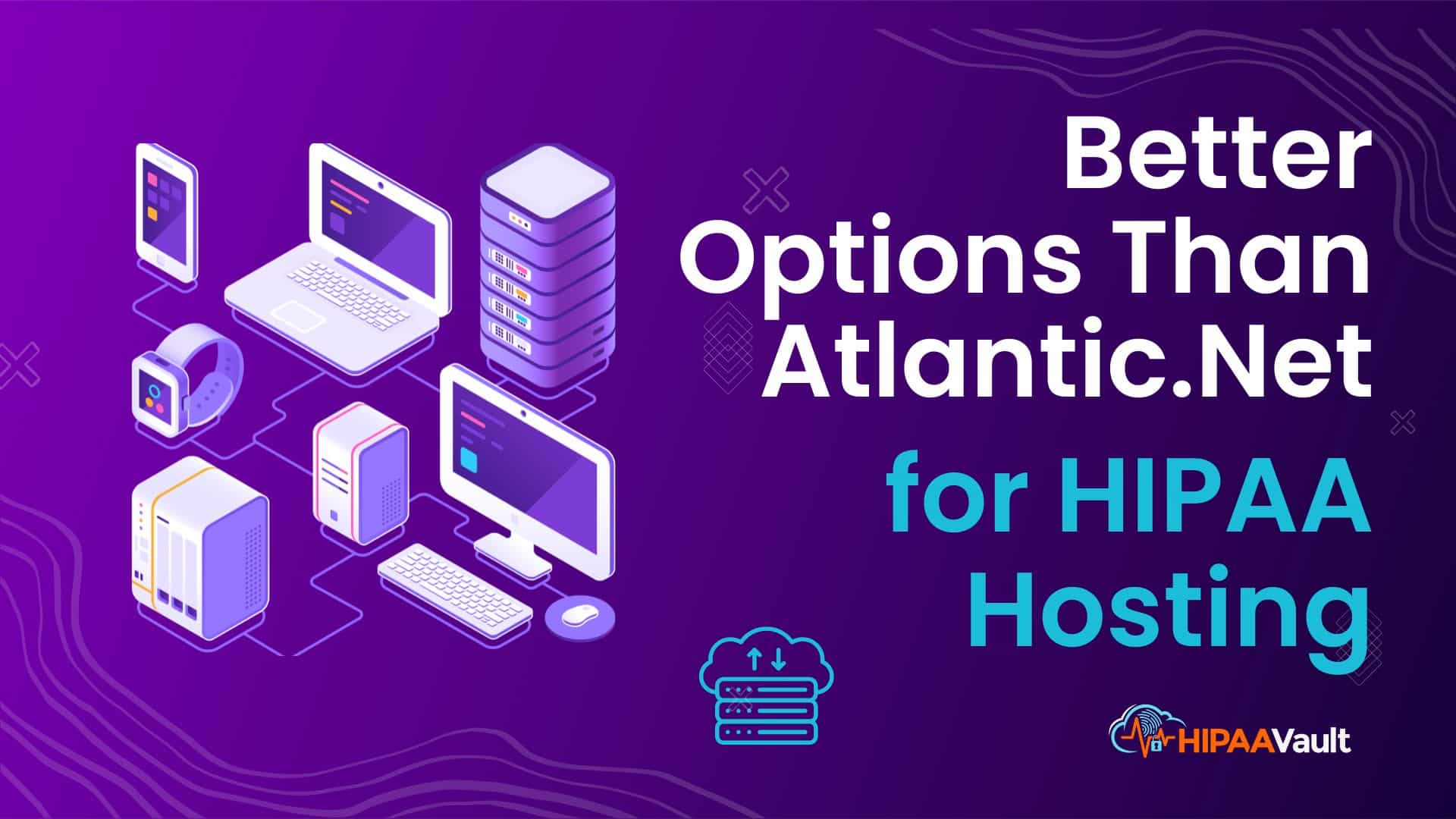 Better Options Than Atlantic.Net for HIPAA Hosting