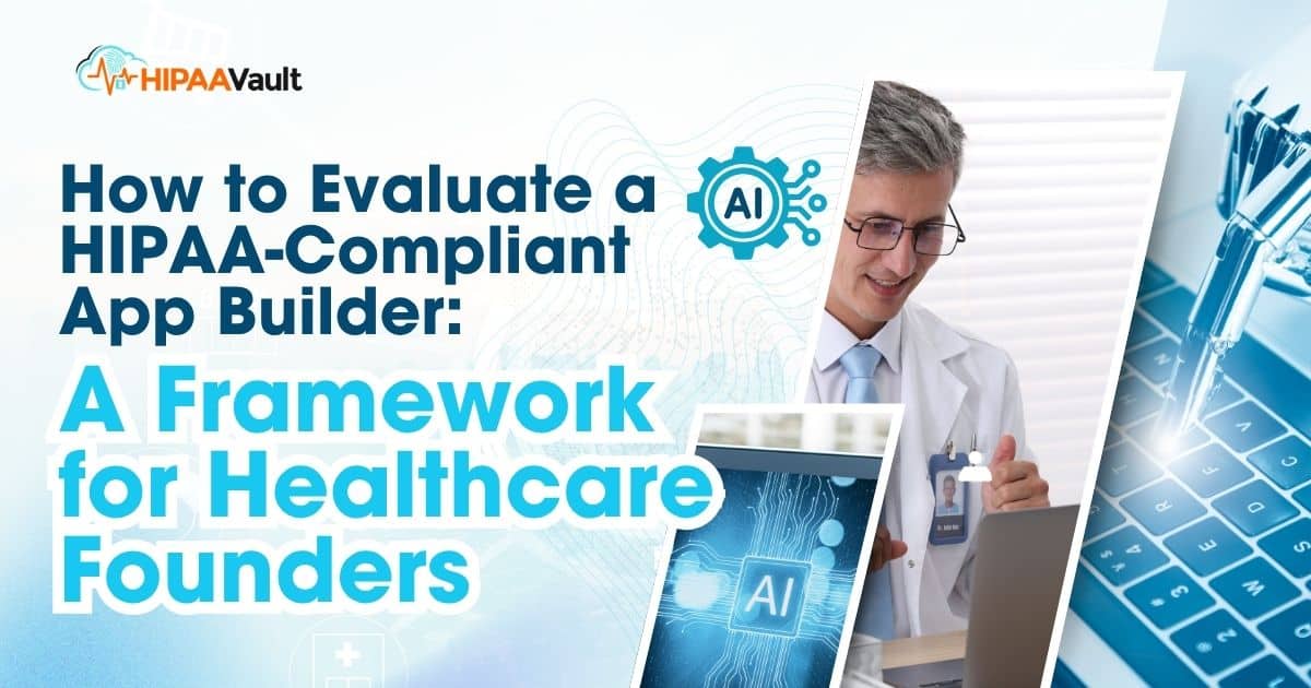 How to Evaluate a HIPAA-Compliant App Builder: A Framework for Healthcare Founders